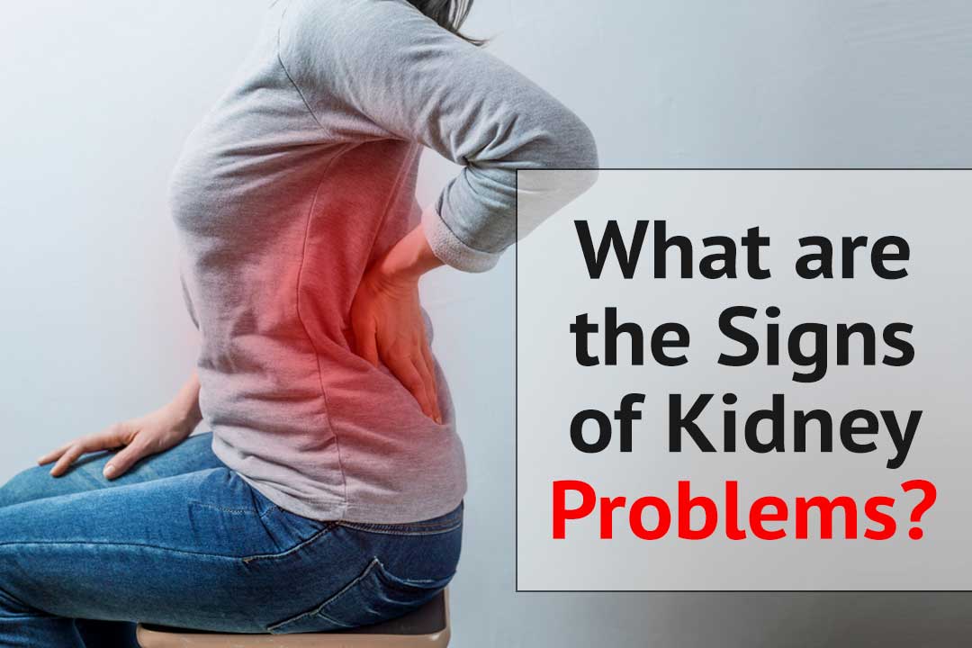 What are the signs of kidney problems?