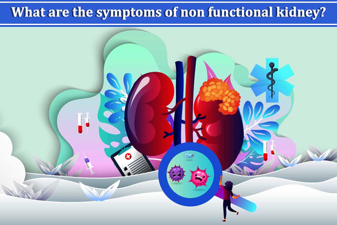 What are the symptoms of non-functional kidney
