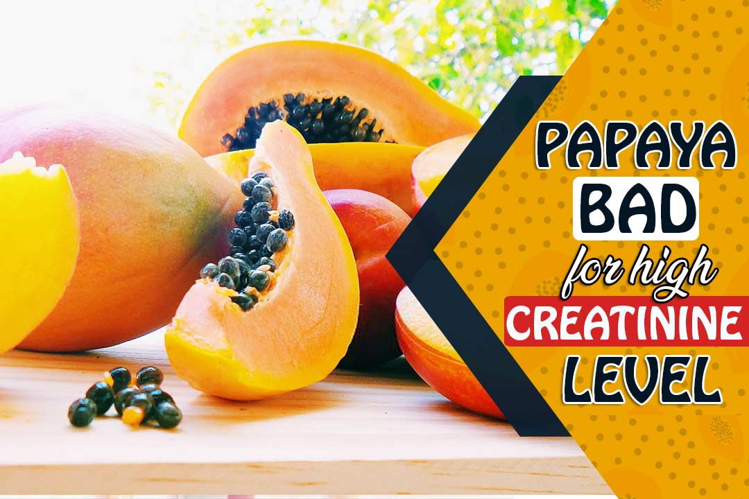 Papaya bad for high creatinine LEVEL